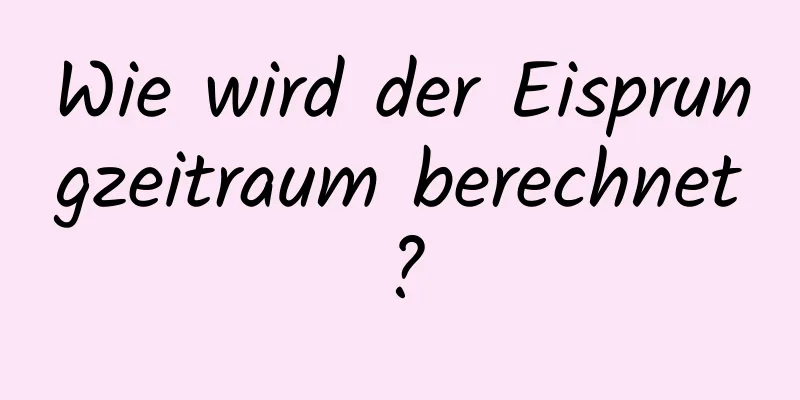 Wie wird der Eisprungzeitraum berechnet?