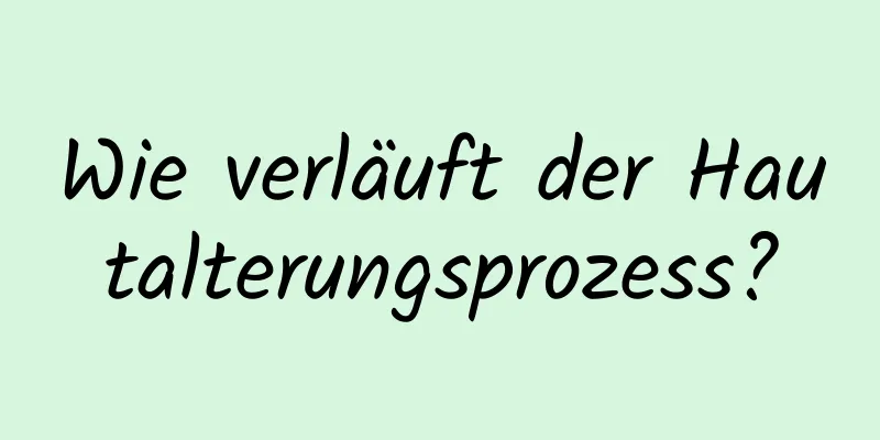 Wie verläuft der Hautalterungsprozess?