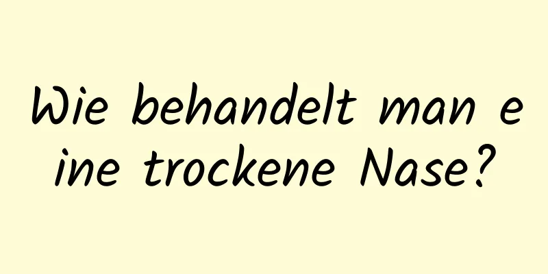 Wie behandelt man eine trockene Nase?