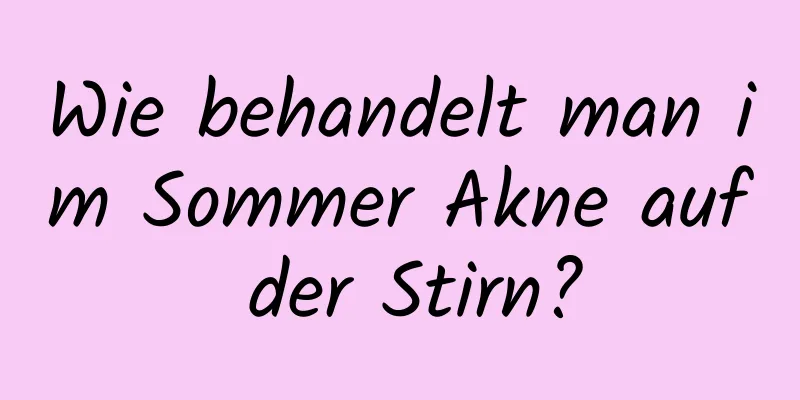 Wie behandelt man im Sommer Akne auf der Stirn?