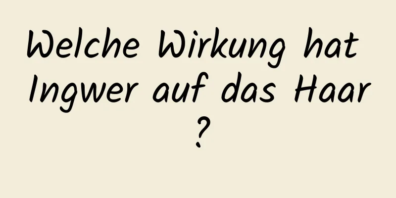 Welche Wirkung hat Ingwer auf das Haar?