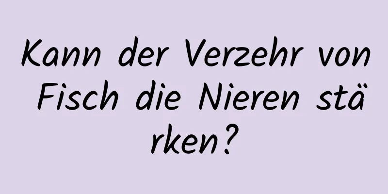 Kann der Verzehr von Fisch die Nieren stärken?