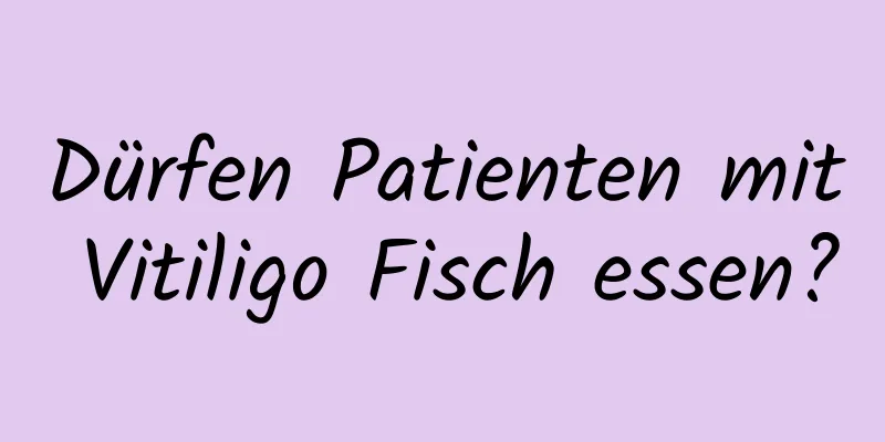 Dürfen Patienten mit Vitiligo Fisch essen?