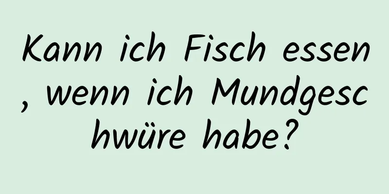 Kann ich Fisch essen, wenn ich Mundgeschwüre habe?