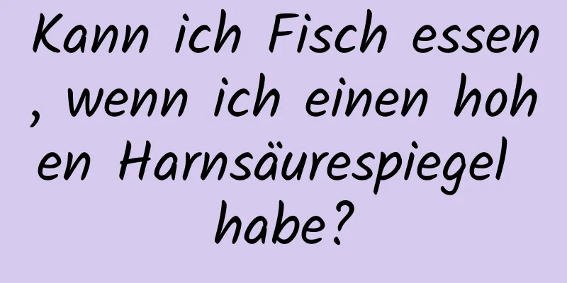 Kann ich Fisch essen, wenn ich einen hohen Harnsäurespiegel habe?