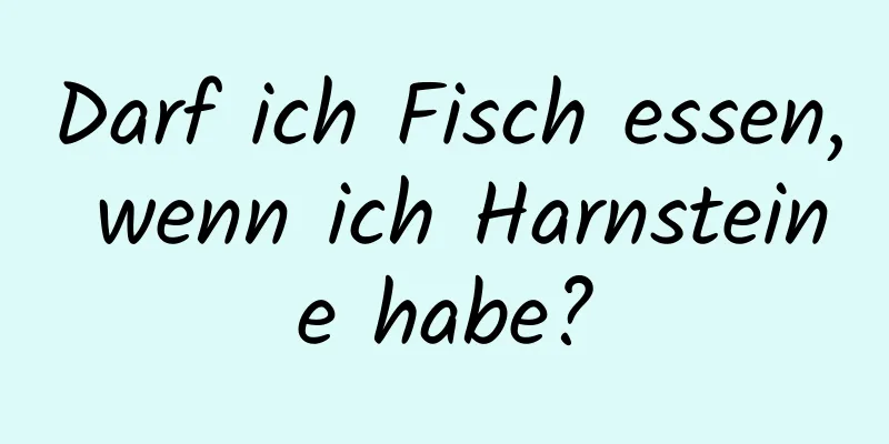 Darf ich Fisch essen, wenn ich Harnsteine ​​habe?