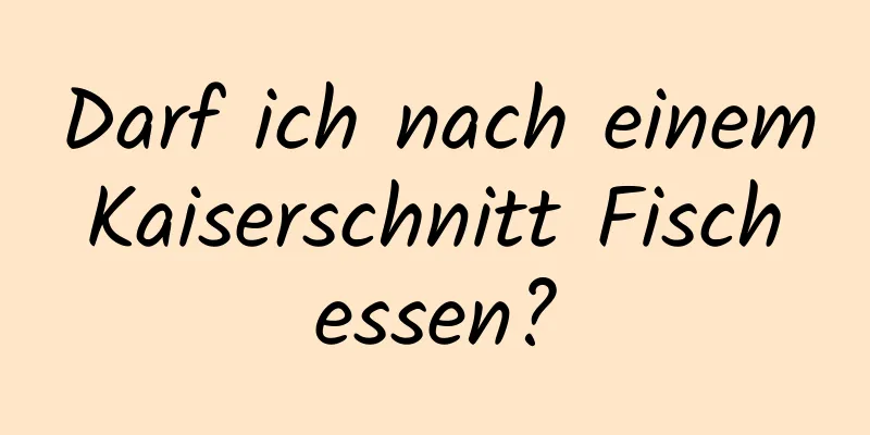 Darf ich nach einem Kaiserschnitt Fisch essen?