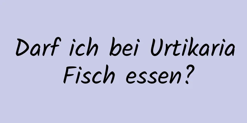 Darf ich bei Urtikaria Fisch essen?