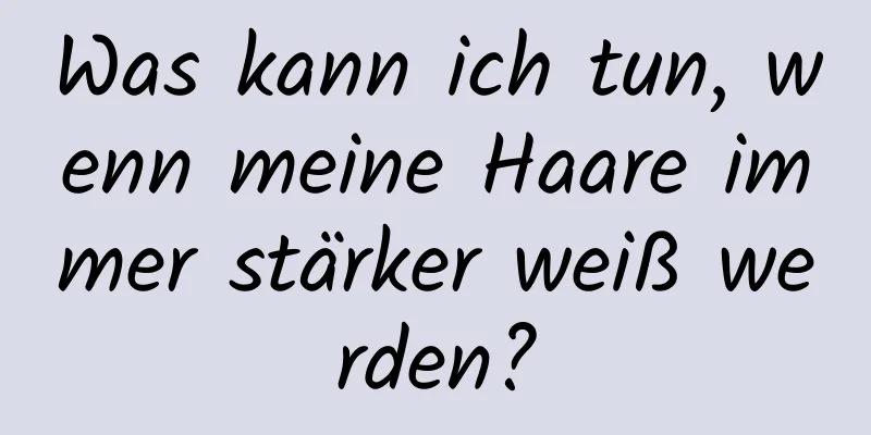 Was kann ich tun, wenn meine Haare immer stärker weiß werden?