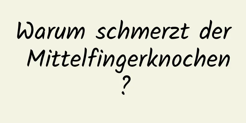 Warum schmerzt der Mittelfingerknochen?