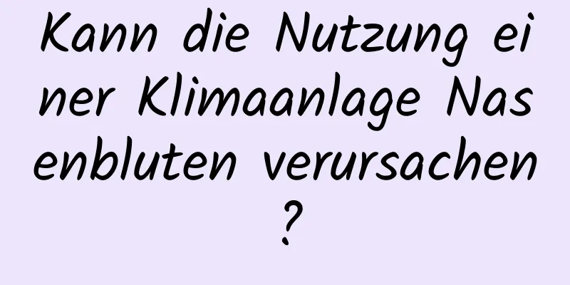 Kann die Nutzung einer Klimaanlage Nasenbluten verursachen?