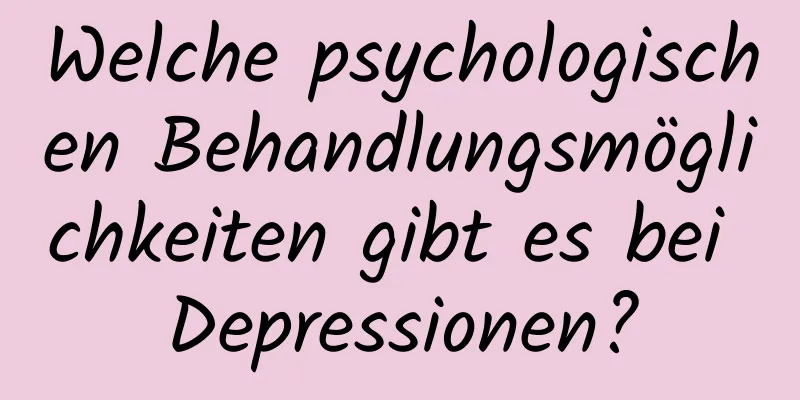 Welche psychologischen Behandlungsmöglichkeiten gibt es bei Depressionen?