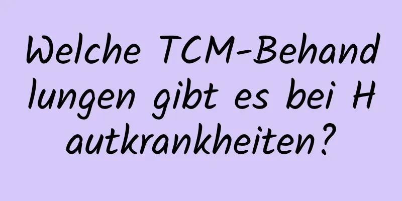 Welche TCM-Behandlungen gibt es bei Hautkrankheiten?