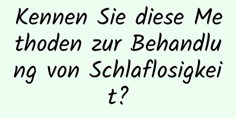 Kennen Sie diese Methoden zur Behandlung von Schlaflosigkeit?