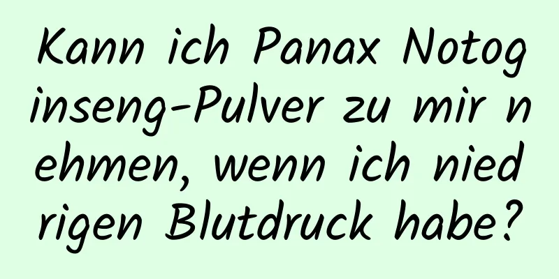 Kann ich Panax Notoginseng-Pulver zu mir nehmen, wenn ich niedrigen Blutdruck habe?