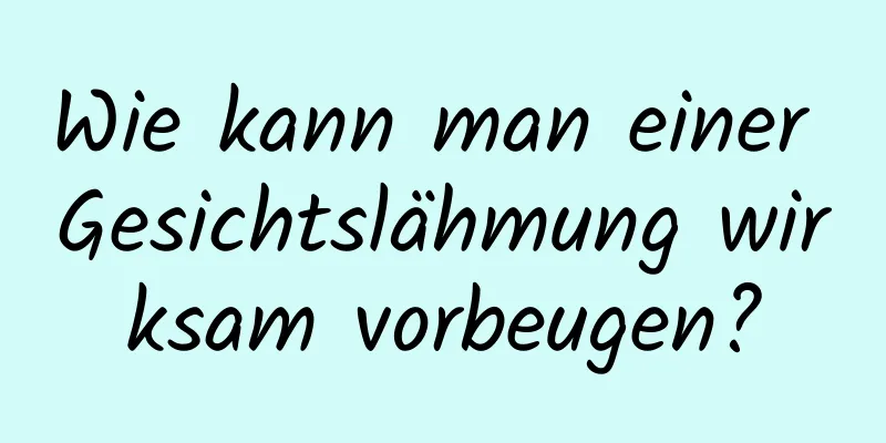 Wie kann man einer Gesichtslähmung wirksam vorbeugen?