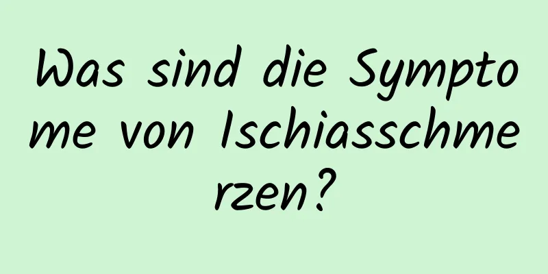 Was sind die Symptome von Ischiasschmerzen?