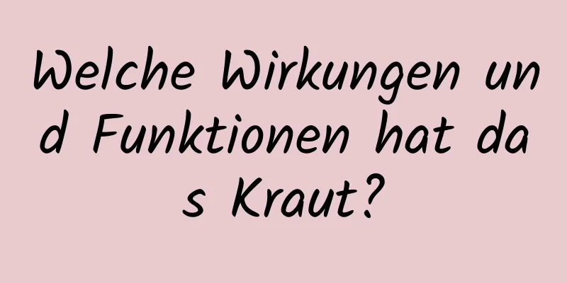 Welche Wirkungen und Funktionen hat das Kraut?