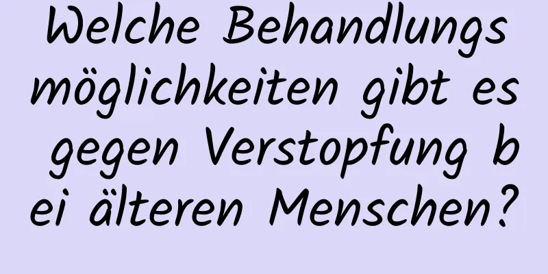 Welche Behandlungsmöglichkeiten gibt es gegen Verstopfung bei älteren Menschen?