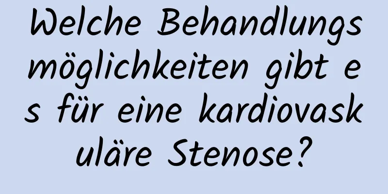 Welche Behandlungsmöglichkeiten gibt es für eine kardiovaskuläre Stenose?