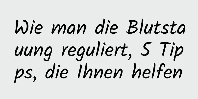 Wie man die Blutstauung reguliert, 5 Tipps, die Ihnen helfen