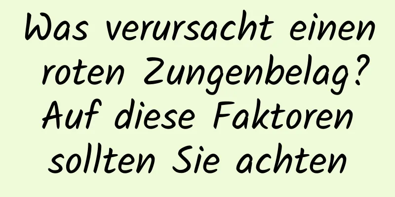 Was verursacht einen roten Zungenbelag? Auf diese Faktoren sollten Sie achten