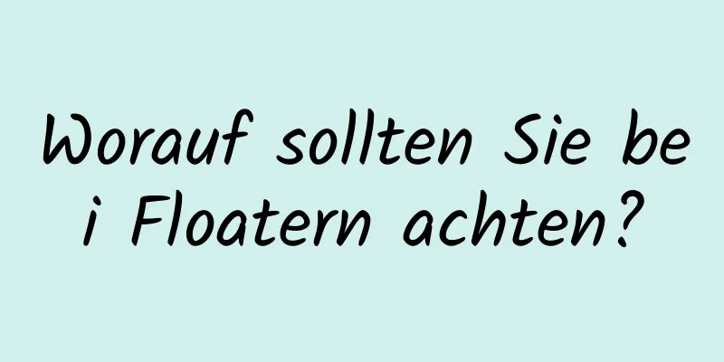 Worauf sollten Sie bei Floatern achten?