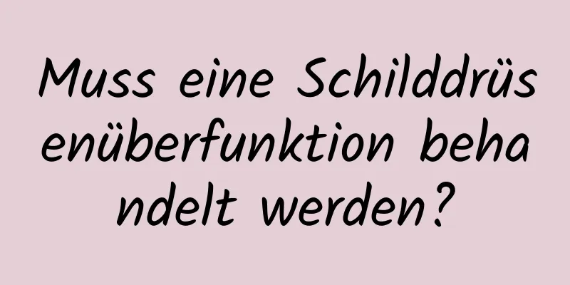 Muss eine Schilddrüsenüberfunktion behandelt werden?