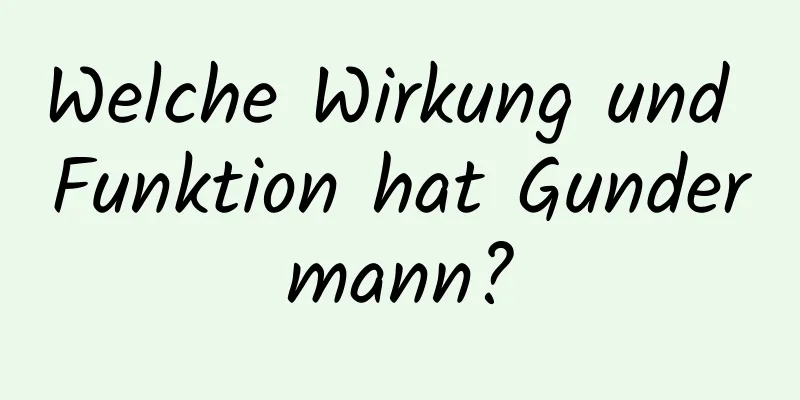 Welche Wirkung und Funktion hat Gundermann?