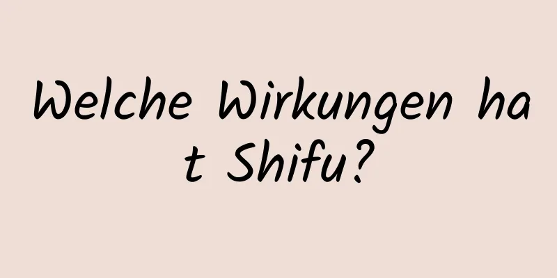 Welche Wirkungen hat Shifu?