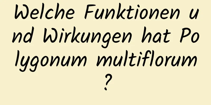 Welche Funktionen und Wirkungen hat Polygonum multiflorum?