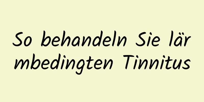 So behandeln Sie lärmbedingten Tinnitus