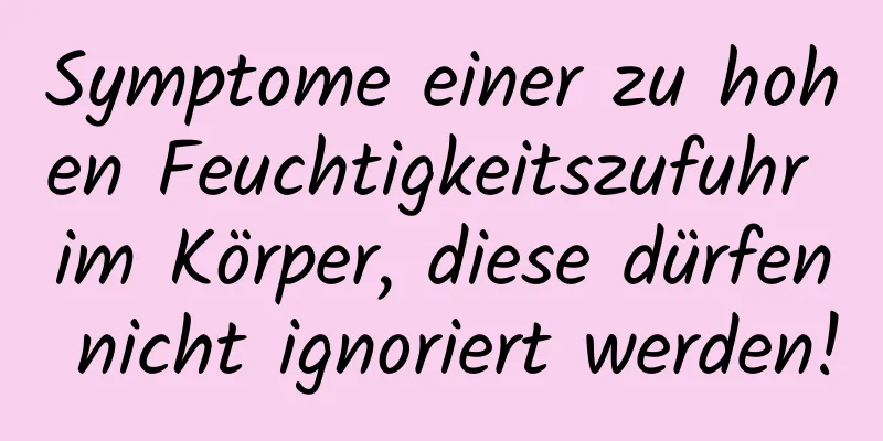 Symptome einer zu hohen Feuchtigkeitszufuhr im Körper, diese dürfen nicht ignoriert werden!