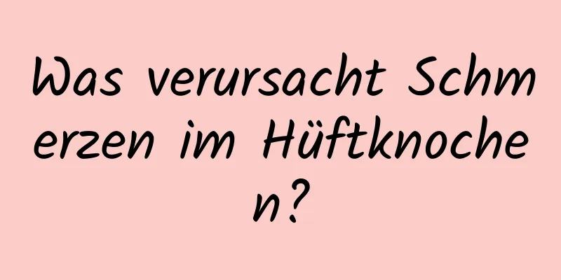 Was verursacht Schmerzen im Hüftknochen?