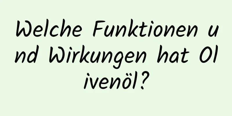 Welche Funktionen und Wirkungen hat Olivenöl?