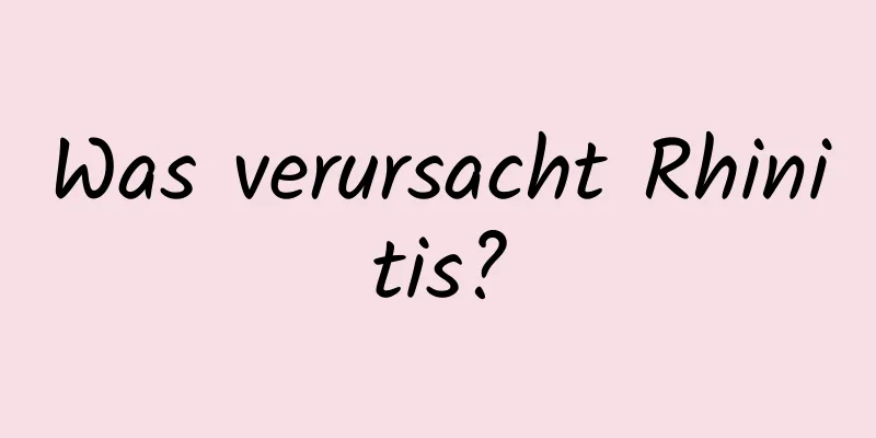 Was verursacht Rhinitis?