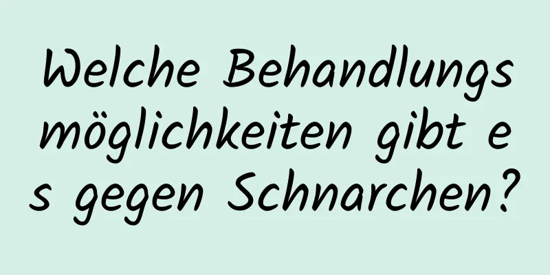 Welche Behandlungsmöglichkeiten gibt es gegen Schnarchen?