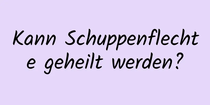 Kann Schuppenflechte geheilt werden?