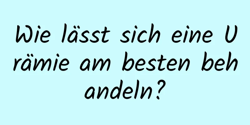 Wie lässt sich eine Urämie am besten behandeln?