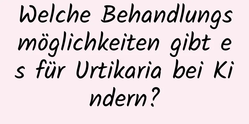 Welche Behandlungsmöglichkeiten gibt es für Urtikaria bei Kindern?