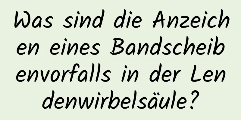 Was sind die Anzeichen eines Bandscheibenvorfalls in der Lendenwirbelsäule?