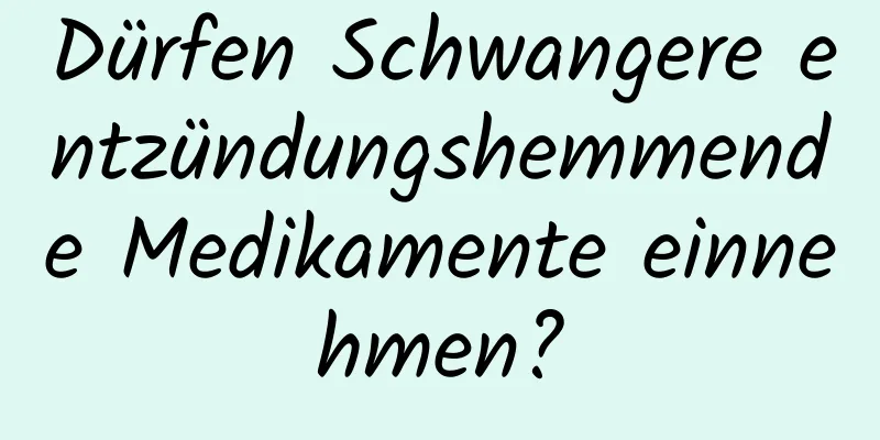 Dürfen Schwangere entzündungshemmende Medikamente einnehmen?