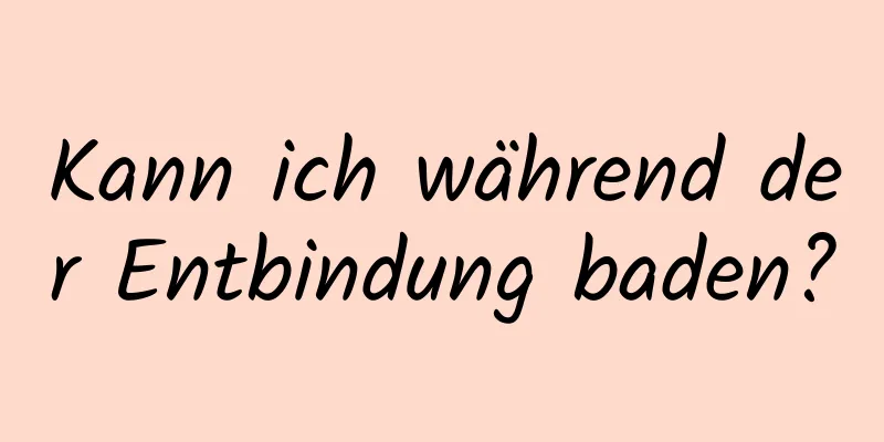 Kann ich während der Entbindung baden?