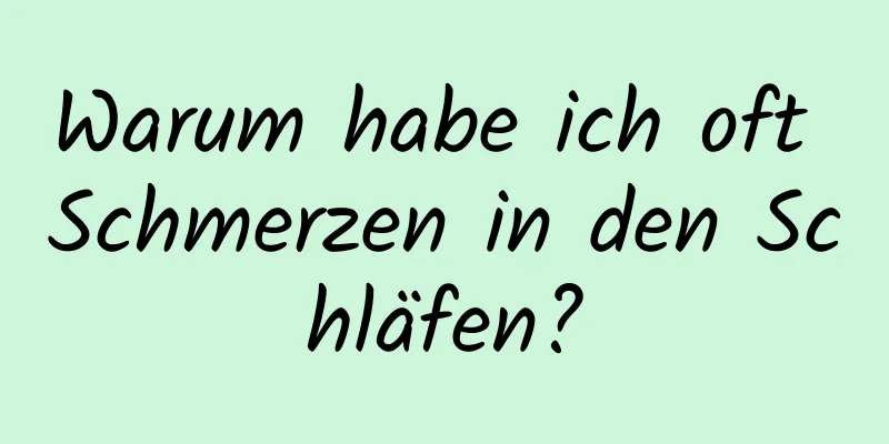 Warum habe ich oft Schmerzen in den Schläfen?