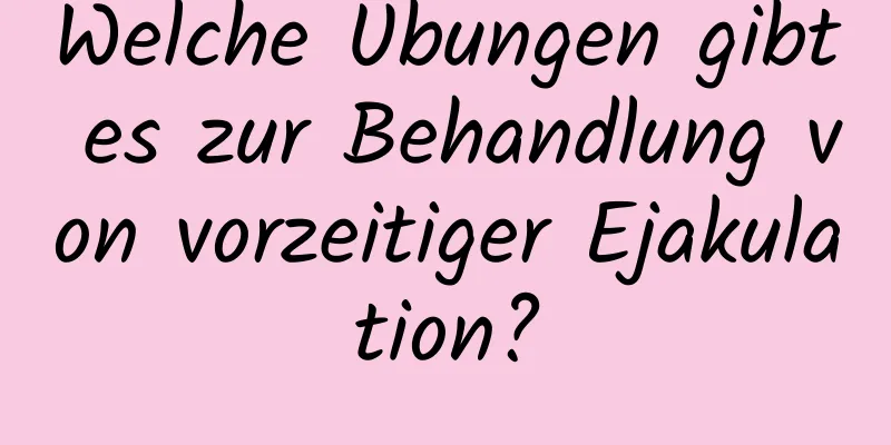 Welche Übungen gibt es zur Behandlung von vorzeitiger Ejakulation?