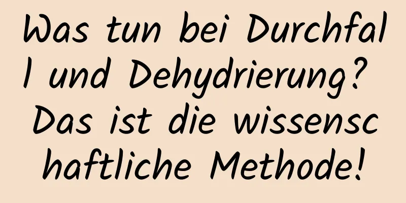 Was tun bei Durchfall und Dehydrierung? Das ist die wissenschaftliche Methode!