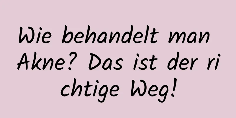 Wie behandelt man Akne? Das ist der richtige Weg!