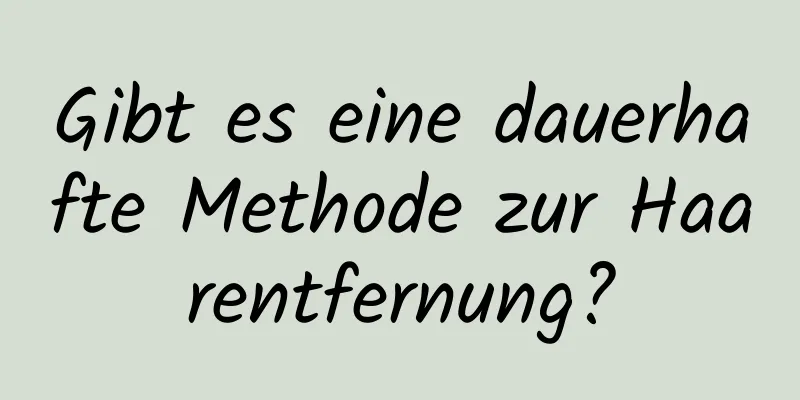 Gibt es eine dauerhafte Methode zur Haarentfernung?