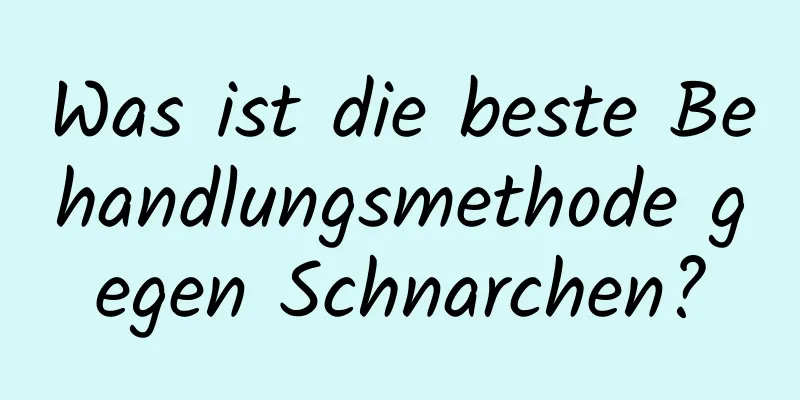 Was ist die beste Behandlungsmethode gegen Schnarchen?