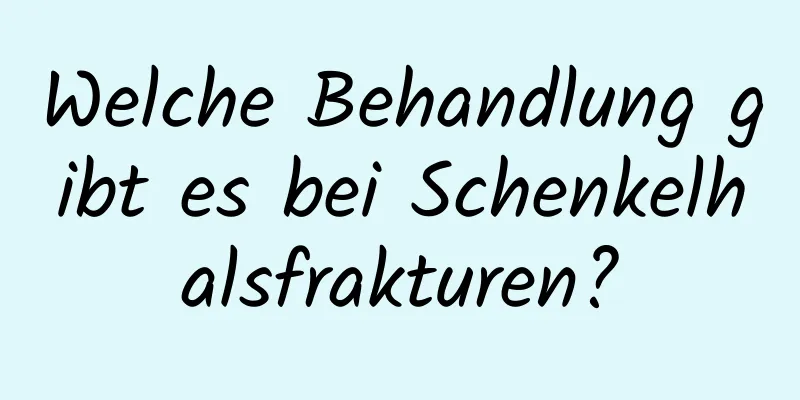 Welche Behandlung gibt es bei Schenkelhalsfrakturen?